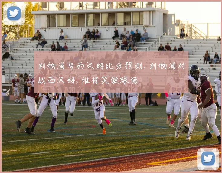 利物浦与西汉姆比分预测,利物浦对战西汉姆,谁将笑傲球场