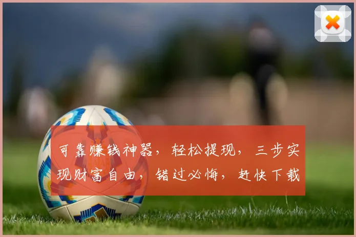 可靠赚钱神器，轻松提现，三步实现财富自由，错过必悔，赶快下载