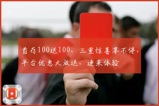 首存100送100，三重惊喜享不停，平台优惠大放送，速来体验